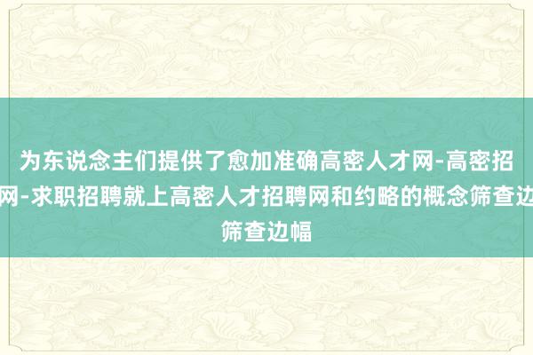 为东说念主们提供了愈加准确高密人才网-高密招聘网-求职招聘就上高密人才招聘网和约略的概念筛查边幅
